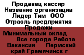 Продавец-кассир › Название организации ­ Лидер Тим, ООО › Отрасль предприятия ­ Продажи › Минимальный оклад ­ 23 000 - Все города Работа » Вакансии   . Пермский край,Гремячинск г.